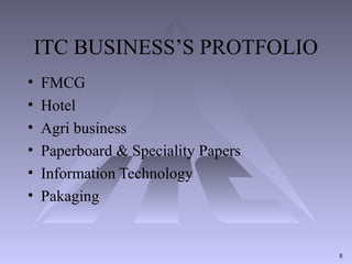 ITC BUSINESS’S PROTFOLIO
• FMCG
• Hotel
• Agri business
• Paperboard & Speciality Papers
• Information Technology
• Pakaging
8
 