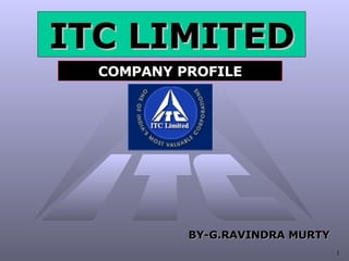 ITC LIMITED COMPANY PROFILE BY-G.RAVINDRA MURTY 