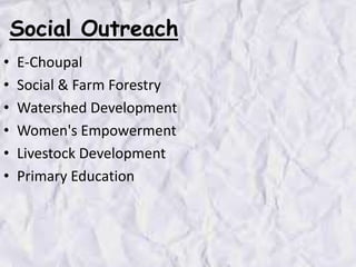 Social Outreach
• E-Choupal
• Social & Farm Forestry
• Watershed Development
• Women's Empowerment
• Livestock Development
• Primary Education
 