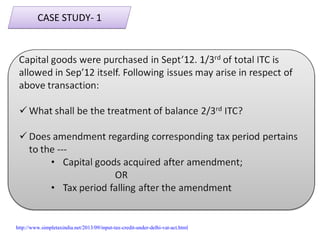 CASE STUDY‐ 1CASE STUDY‐ 1
http://www.simpletaxindia.net/2013/09/input-tax-credit-under-delhi-vat-act.html
 
