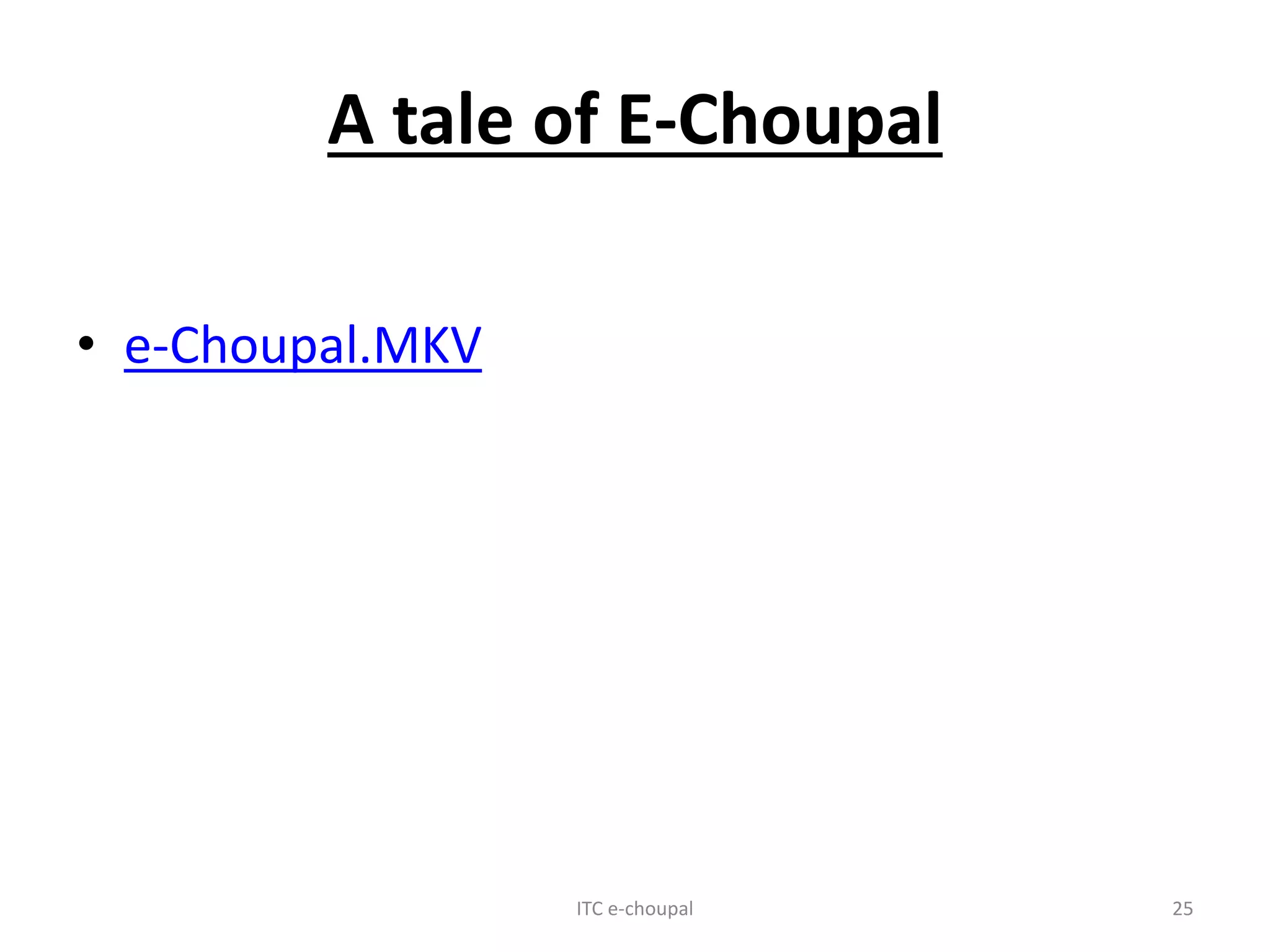A tale of E-Choupal
• e-Choupal.MKV
ITC e-choupal 25
 