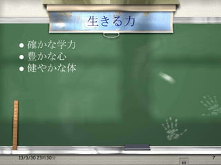 生きる力
 確かな学力
 豊かな心
 健やかな体




13/3/30 23時30分          7
 