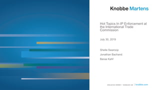 Hot Topics In IP Enforcement at
the International Trade
Commission
Sheila Swaroop
Jonathan Bachand
Baraa Kahf
July 30, 2019
 