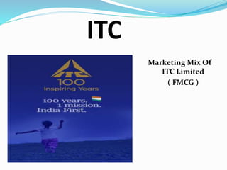 Marketing Mix Of
ITC Limited
( FMCG )
ITC
 