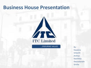 Business House Presentation

…ENDURING VALUES

By:
Haseena
Srikanth
Arshiya
Keerthika
Dwarakanath
Sirisha

 