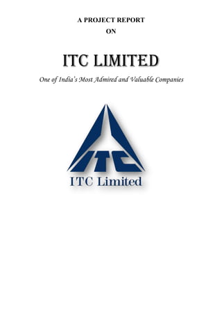 A PROJECT REPORT
ON

ITC Limited
One of India’s Most Admired and Valuable Companies

 