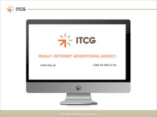 REALLY INTERNET ADVERTISING AGENCY

www.itcg.ua            +380 44 498 23 91
 