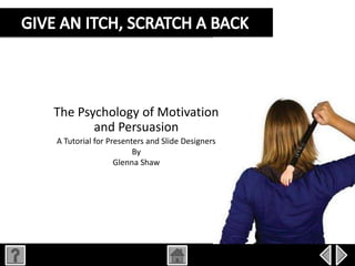 The Psychology of Motivation
       and Persuasion
A Tutorial for Presenters and Slide Designers
                      By
                 Glenna Shaw
 