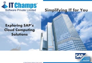 info@itchamps.com | www.itchamps.com
© 2016 ITChamps Software Private Limited
1
Software Private Limited Simplifying IT for You
Exploring SAP’s
Cloud Computing
Solutions
 