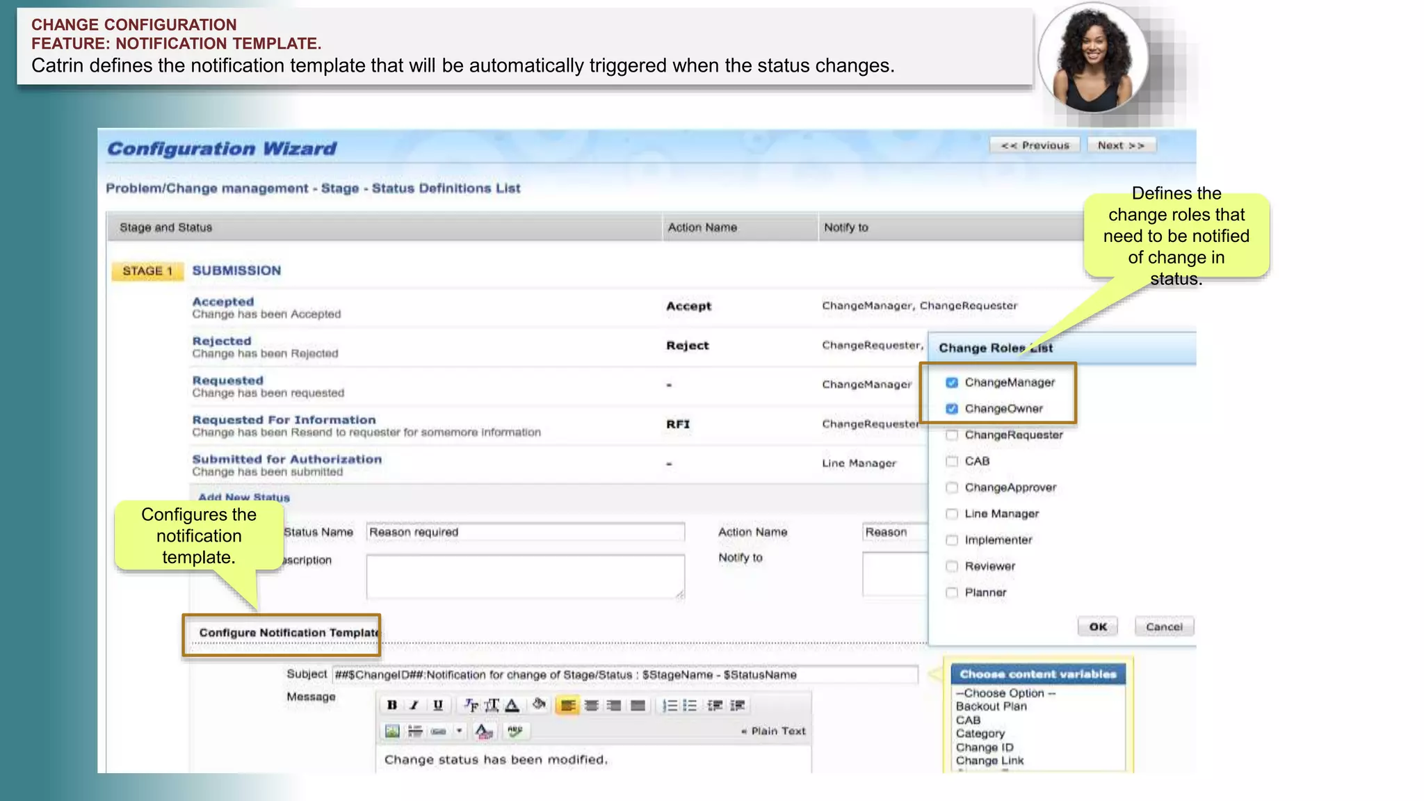 CHANGE CONFIGURATION
FEATURE: NOTIFICATION TEMPLATE.
Catrin defines the notification template that will be automatically triggered when the status changes.
Defines the
change roles that
need to be notified
of change in
status.
Configures the
notification
template.
 