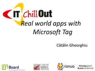 ITChillOut 2011
Buzias 24-26 Iunie
Real world apps with
Microsoft Tag
Cătălin Gheorghiu
 