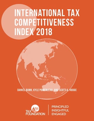 International Tax
Competitiveness
Index 2018
Daniel Bunn, Kyle Pomerleau, and scott a. hodge
PRINCIPLED
INSIGHTFUL
ENGAGED
 