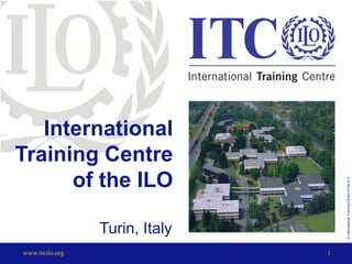 International Training Centre of the ILO Turin, Italy 