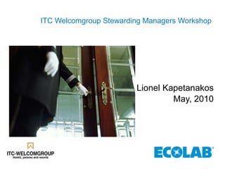 ITC Welcomgroup Stewarding Managers Workshop  Lionel Kapetanakos May, 2010 