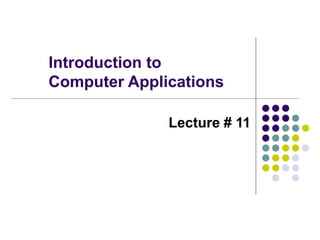 Introduction to
Computer Applications
Lecture # 11
 