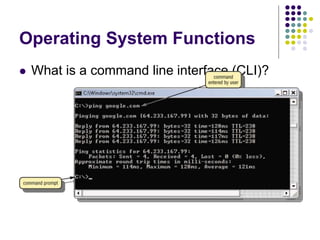 Operating System Functions
 What is a command line interface (CLI)?
 