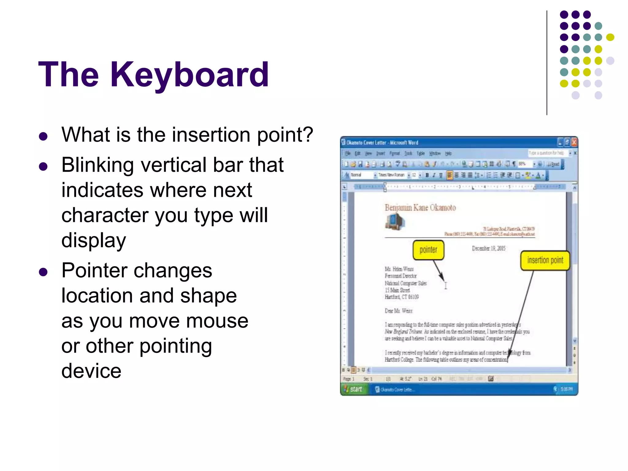 The Keyboard
 What is the insertion point?
 Blinking vertical bar that
indicates where next
character you type will
display
 Pointer changes
location and shape
as you move mouse
or other pointing
device
 