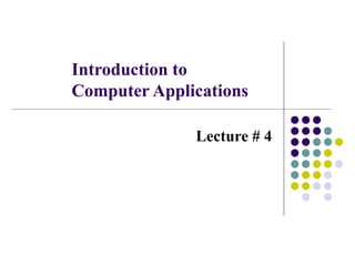 Introduction to
Computer Applications
Lecture # 4
 