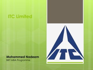 ITC Limited
Mohammed Nadeem
BIET MBA Programme
 