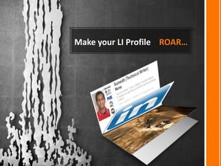 Make your LI Profile ROAR…
 