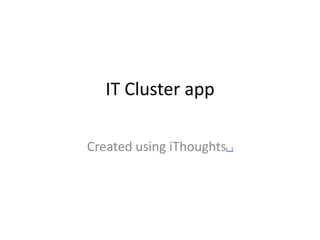 IT Cluster app
Created using iThoughts[...]
 