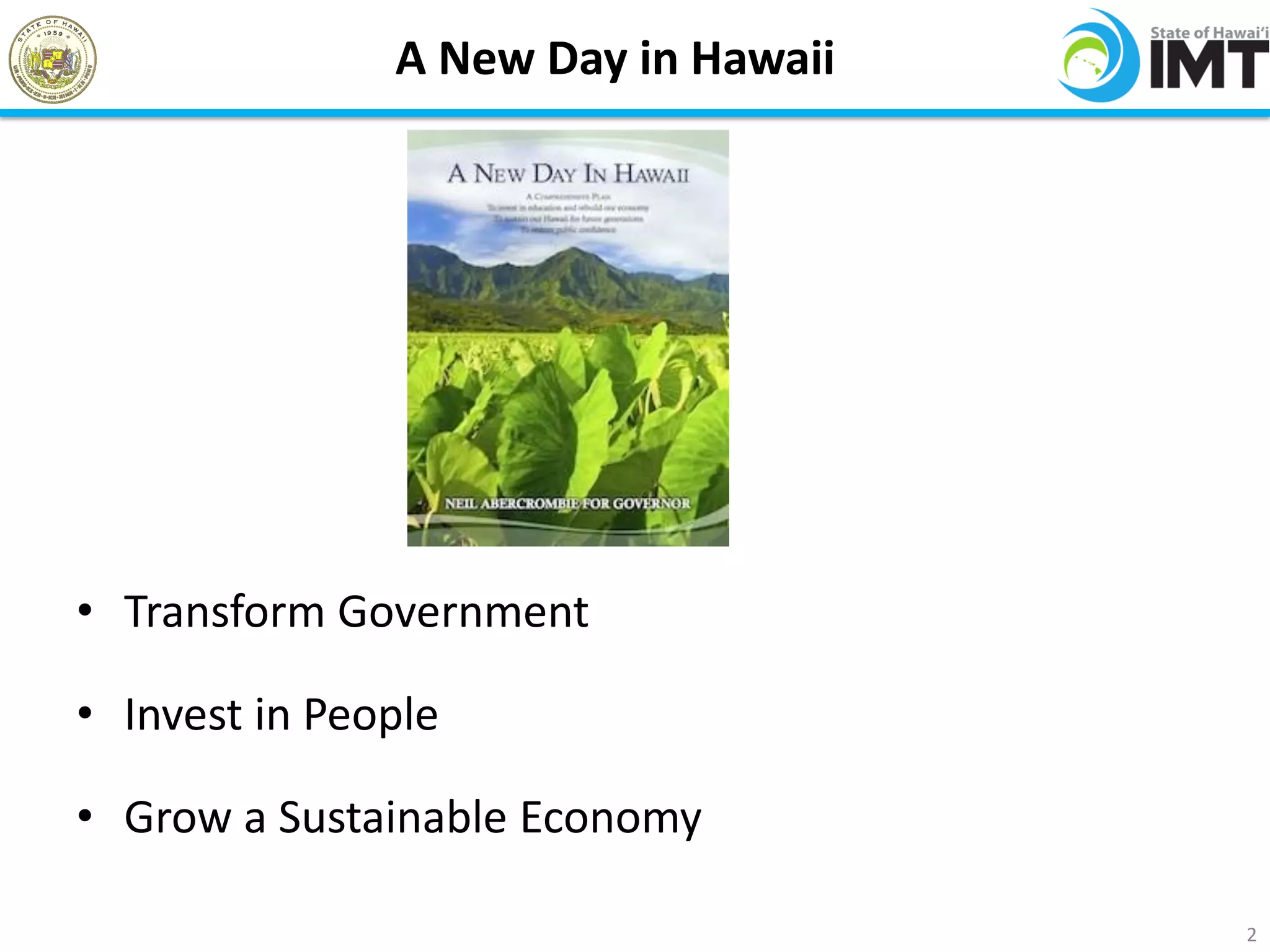 A New Day in Hawaii




• Transform Government

• Invest in People

• Grow a Sustainable Economy

                                     2
 