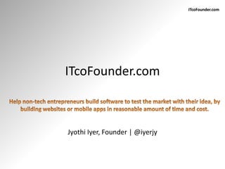 ITcoFounder.com
ITcoFounder.com
Jyothi Iyer, Founder | @iyerjy
 