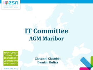 IT Committee
AGM Maribor
Giovanni Giacobbi
Damian Bulira
 