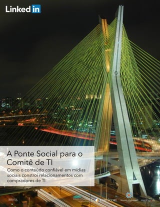 A Ponte Social para o
Comitê de TI
Como o conteúdo confiável em mídias
sociais constroi relacionamentos com
compradores de TI

BRASIL

ESTUDO CONTRARADO E
CONDUZIDO POR:

 