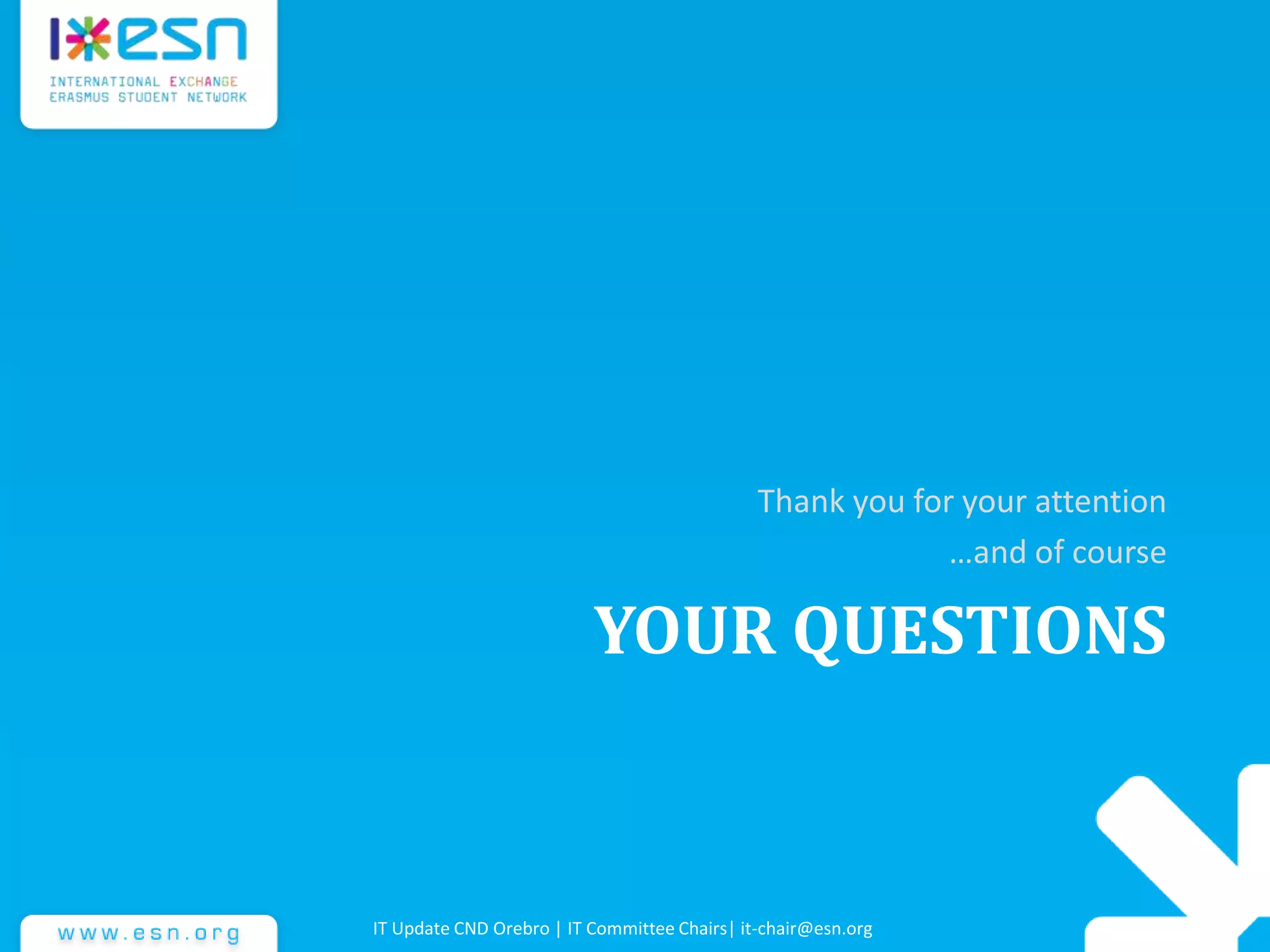 YOUR QUESTIONS
Thank you for your attention
…and of course
IT Update CND Orebro | IT Committee Chairs| it-chair@esn.org
 