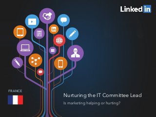 Nurturing the IT Committee Lead
Is marketing helping or hurting?
FRANCE
 