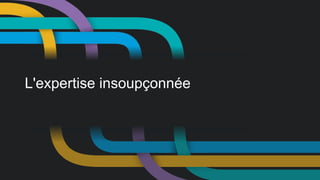 L'expertise insoupçonnée 
 