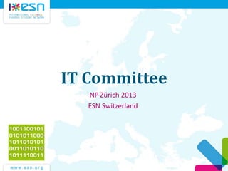IT Committee
NP Zürich 2013
ESN Switzerland
 