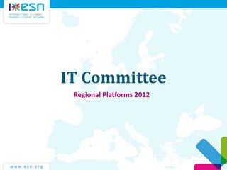 IT Committee
Regional Platforms 2012
 