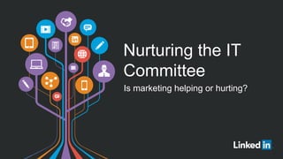 Nurturing the IT
Committee
Is marketing helping or hurting?
 