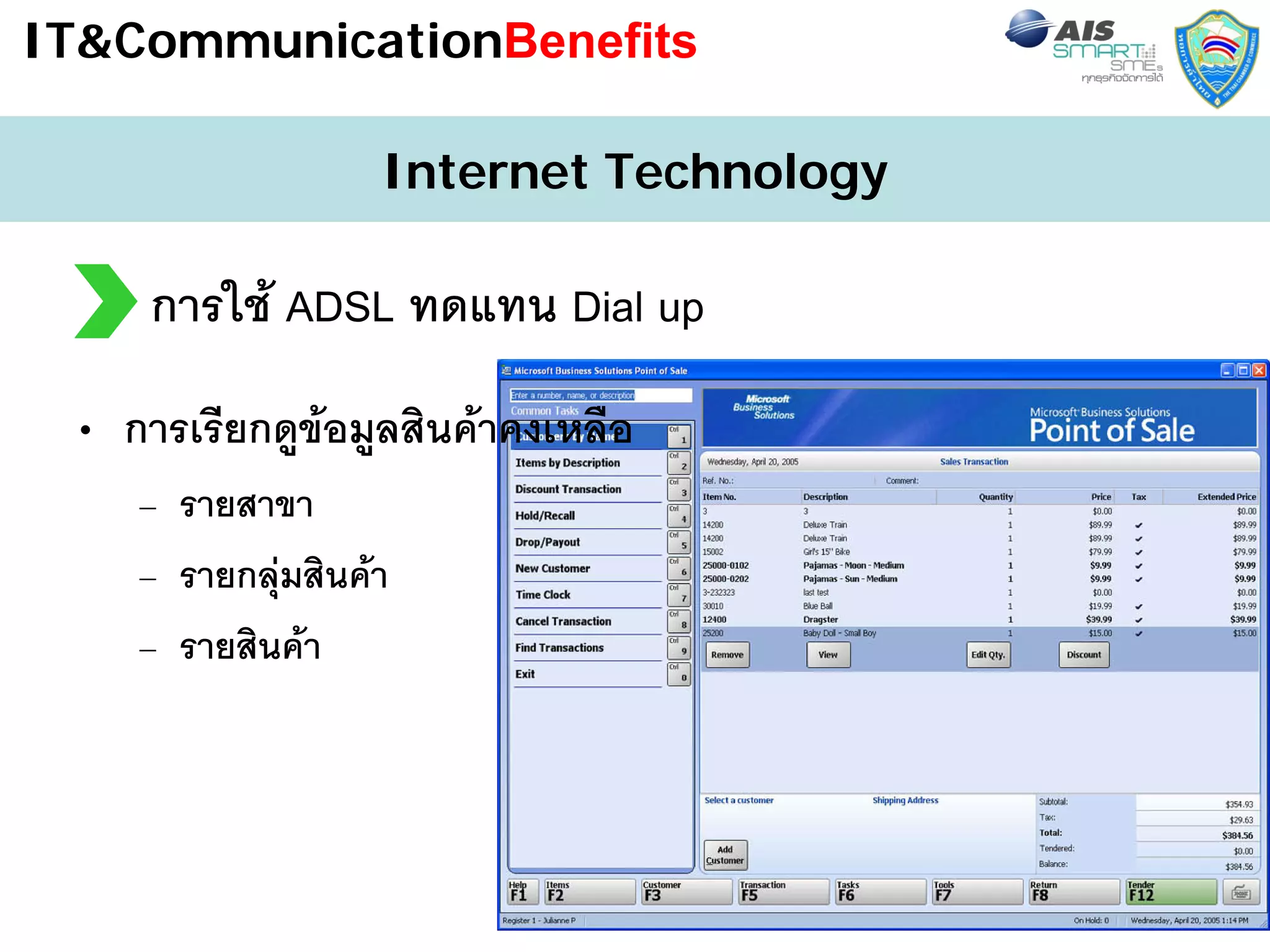 IT&CommunicationBenefits

                  Internet Technology

     การใช ADSL ทดแทน Dial up
 • การเรียกดูขอมูลสินคาคงเหลือ
    – รายสาขา
    – รายกลุมสินคา
            
    – รายสินคา



                                        14
 