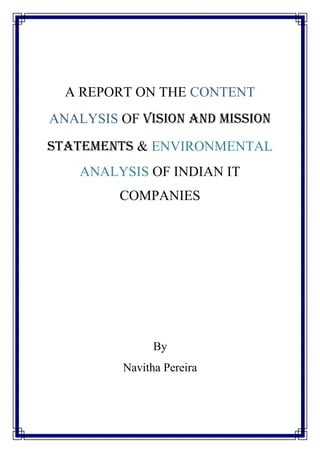 A REPORT ON THE CONTENT
ANALYSIS OF VISION AND MISSION
STATEMENTS & ENVIRONMENTAL
ANALYSIS OF INDIAN IT
COMPANIES
By
Navitha Pereira
 