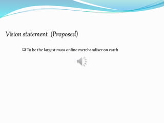 Vision statement (Proposed)
 To be the largest mass online merchandiser on earth
 