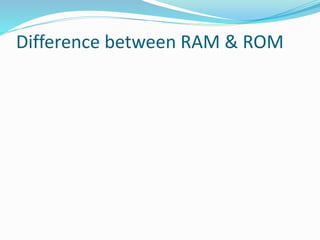 Difference between RAM & ROM
 