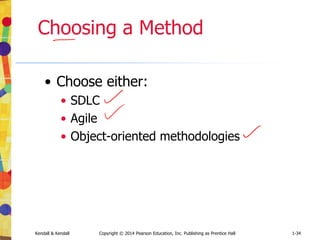 Kendall & Kendall Copyright © 2014 Pearson Education, Inc. Publishing as Prentice Hall 1-34
Choosing a Method
• Choose either:
• SDLC
• Agile
• Object-oriented methodologies
 