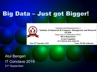 Big Data – Just got Bigger!
Atul Bengeri
IT Conclave 2019
21st September
 
