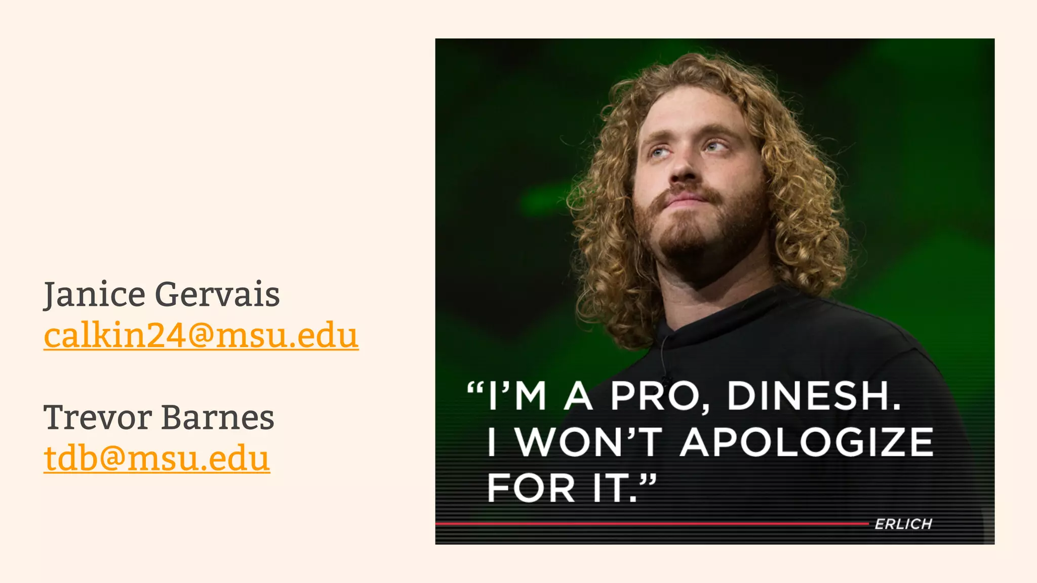 Janice Gervais 
calkin24@msu.edu 
Trevor Barnes 
tdb@msu.edu 
