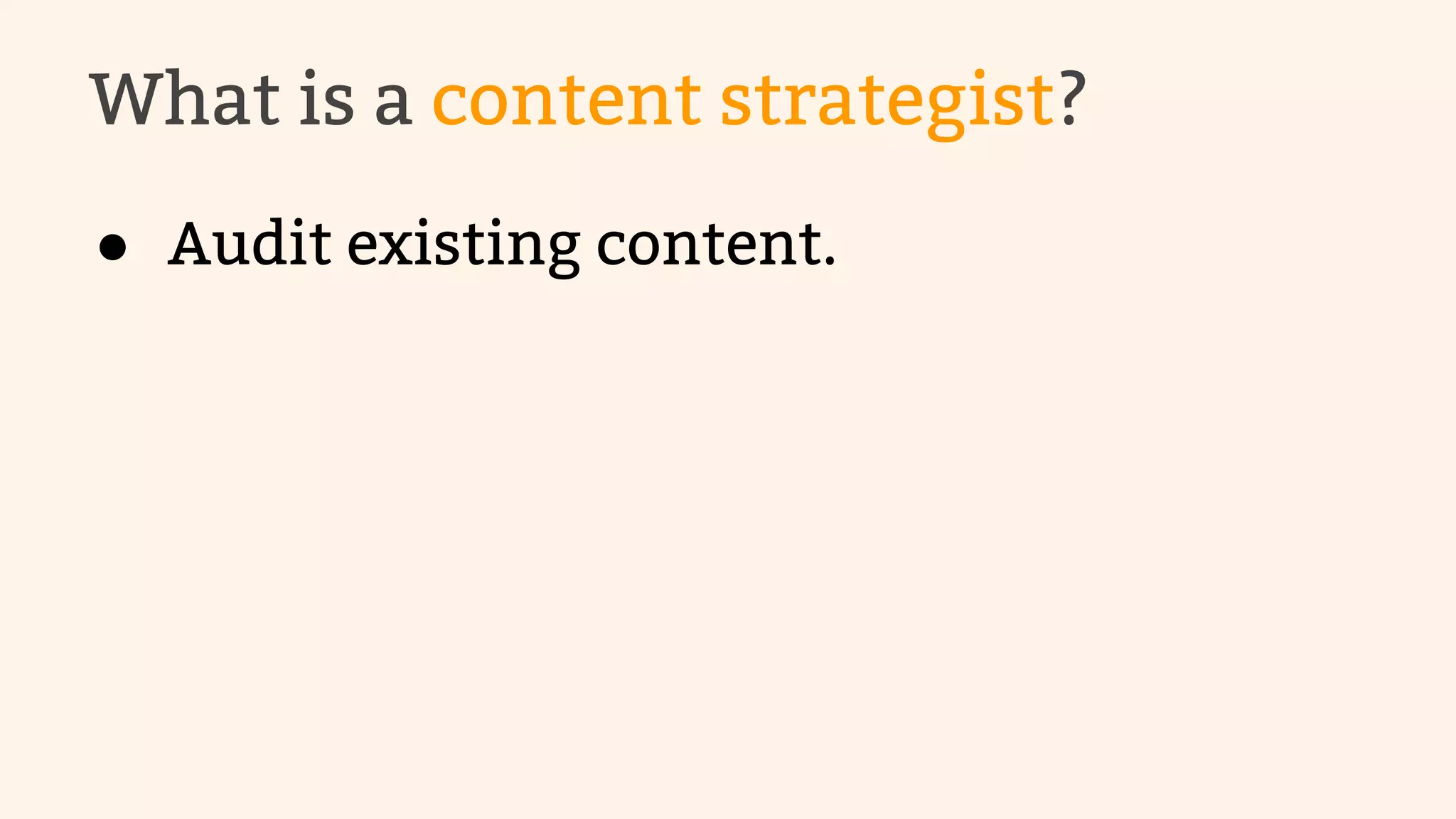What is a content strategist? 
● Audit existing content. 
 