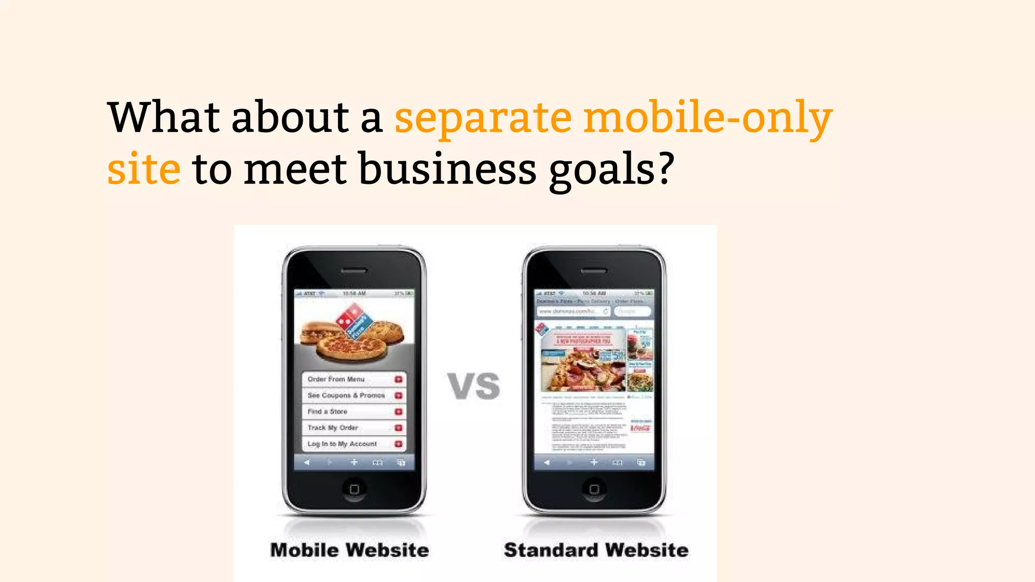 What about a separate mobile-only 
site to meet business goals? 
 