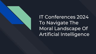 IT Conferences 2024
To Navigate The
Moral Landscape Of
Artificial Intelligence
 