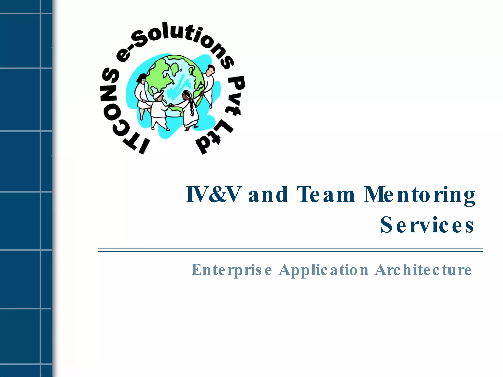 IV&V and Team Mentoring Services Enterprise Application Architecture  