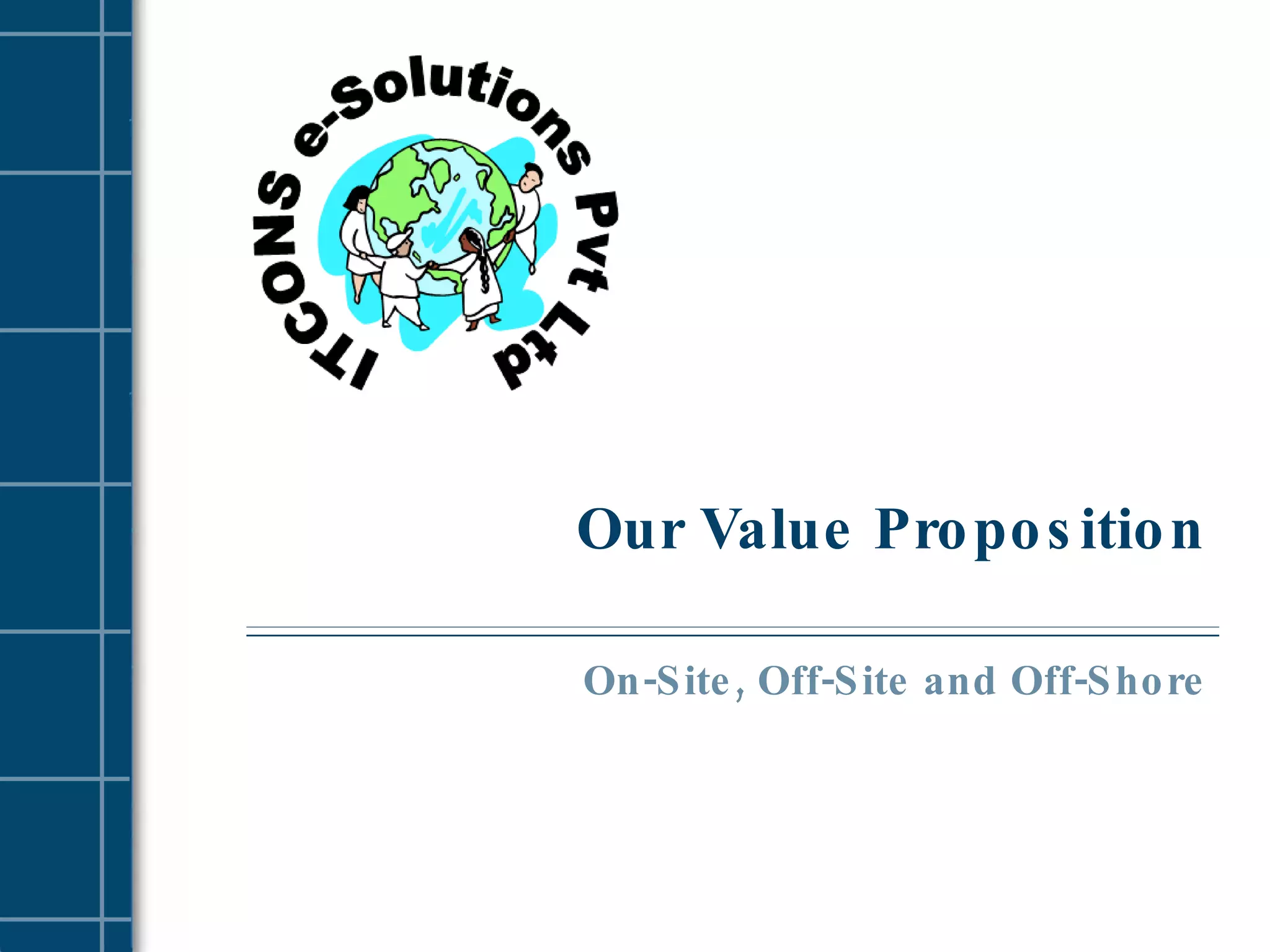 Our Value Proposition On-Site, Off-Site and Off-Shore 