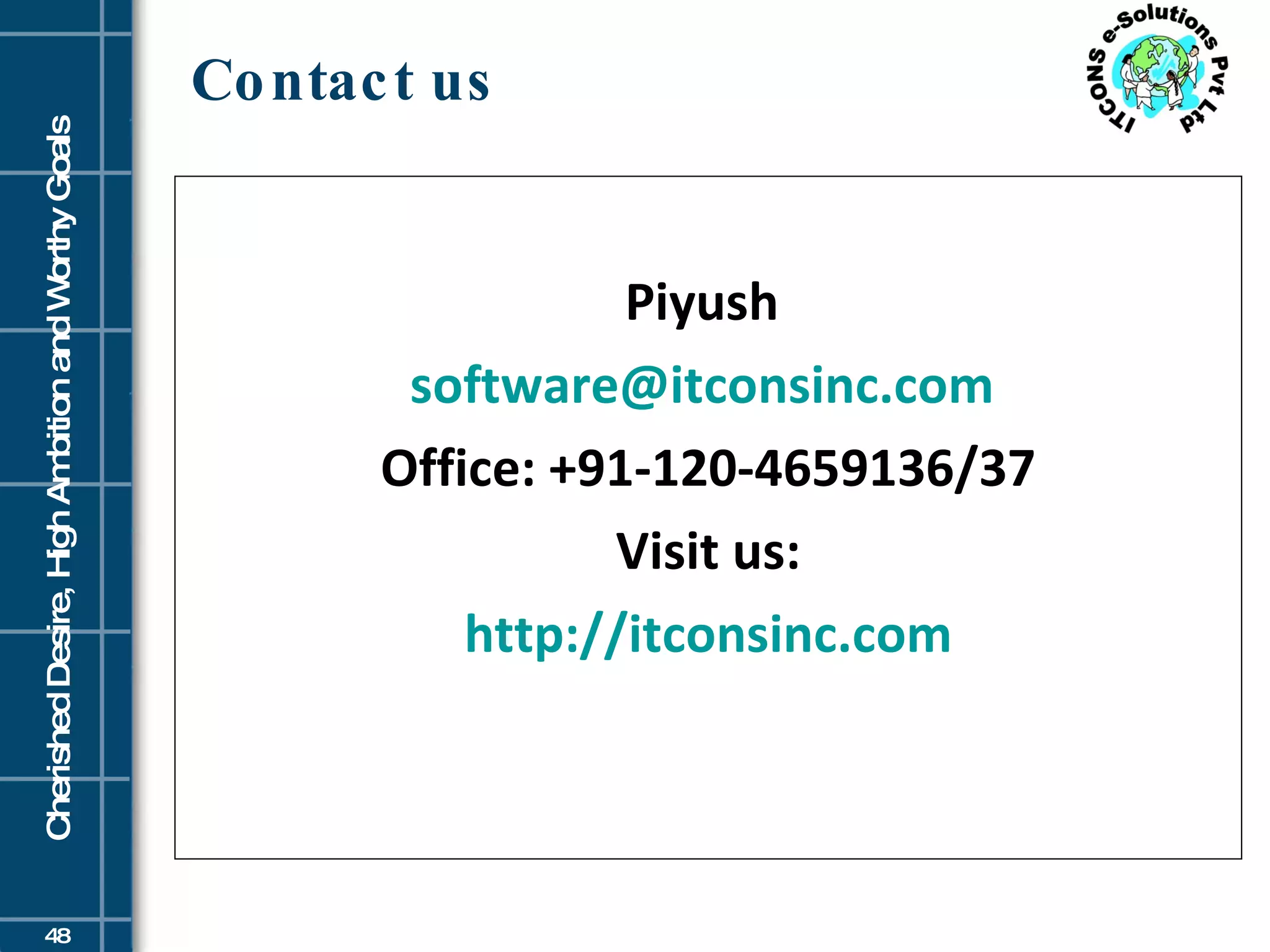 Contact us Piyush  [email_address]   Office: +91-120-4659136/37 Visit us: http://itconsinc.com 