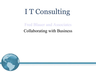 Fred Blauer and Associates Collaborating with Business I T Consulting 