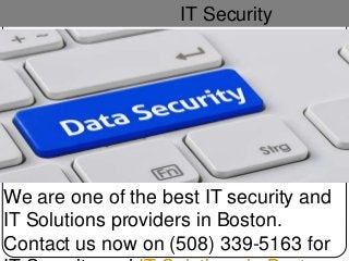 We are one of the best IT security and
IT Solutions providers in Boston.
Contact us now on (508) 339-5163 for
IT Security
 